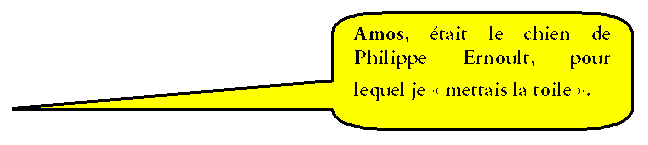 Bulle rectangulaire  coins arrondis: Amos, tait le chien de Philippe Ernoult, pour lequel je  mettais la toile .